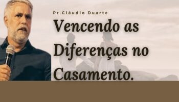 Vencendo as Diferenças no Casamento Pr. Cláudio Duarte